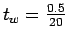 $t_w = \frac{0.5}{20}$
