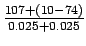 $\frac{107 + (10-74)}{0.025+ 0.025}$