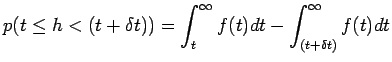 $\displaystyle p(t\le h < (t+\delta t) ) =\int_{t}^{\infty} f(t) dt - \int_{(t+\delta t)}^{\infty} f(t) dt$