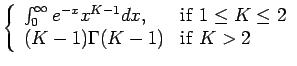 $\displaystyle \left \{
\begin{array}{ll}
\int_{0}^{\infty}e^{-x}x^{K-1}dx, & \mathrm{if} 1\le K \le 2 \\
(K-1)\Gamma(K-1) & \mathrm{if}  K>2
\end{array}\right .$