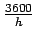 $\frac{3600}{h}$
