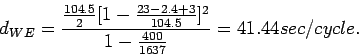 \begin{displaymath}
d_{WE} =\frac{\frac{104.5}{2}[1-\frac{23-2.4+3}{104.5}]^2}{1-\frac{400}{1637}}=41.44
sec/cycle.
\end{displaymath}