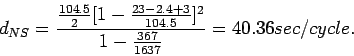 \begin{displaymath}
d_{NS} =
\frac{\frac{104.5}{2}[1-\frac{23-2.4+3}{104.5}]^2}{1-\frac{367}{1637}}=40.36
sec/cycle.
\end{displaymath}