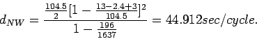\begin{displaymath}
d_{NW} =
\frac{\frac{104.5}{2}[1-\frac{13-2.4+3}{104.5}]^2}{1-\frac{196}{1637}}=44.912
sec/cycle.
\end{displaymath}