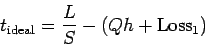 \begin{displaymath}
t_{\mathrm{ideal}} = \frac {L}{S} - (Qh + \mathrm{Loss}_{1})
\end{displaymath}