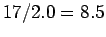 $17/2.0 = 8.5$