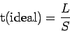 \begin{displaymath}
\mathrm{t(ideal)} = \frac {L}{S}
\end{displaymath}