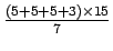 $\frac{(5+5+5+3)\times 15}{7}$