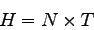 \begin{displaymath}
H=N \times T
\end{displaymath}