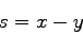 \begin{displaymath}
s=x-y
\end{displaymath}