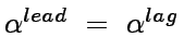$\alpha^{lead}&nbsp;=&nbsp;
\alpha^{lag}$