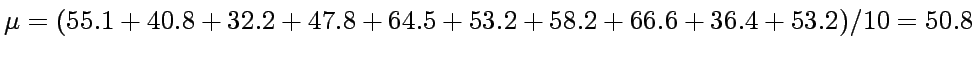 $ \mu=(55.1+40.8+
32.2+47.8+64.5+53.2+58.2+66.6+36.4+53.2)/10=50.8$