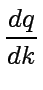 $\displaystyle \frac{dq}{dk}$