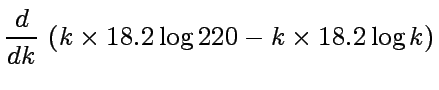$\displaystyle \frac{d}{dk}&nbsp;(k \times 18.2 \log 220 - k \times 18.2 \log k)$