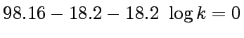 $\displaystyle 98.16 - 18.2 - 18.2&nbsp;\log k = 0$