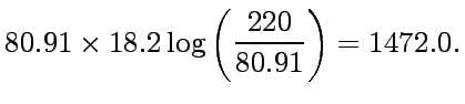 $\displaystyle 80.91 \times 18.2 \log\left(\frac{220}{80.91}\right)=1472.0.$