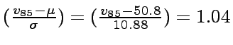 $(\frac{v_{85}-\mu}{\sigma})=(\frac{v_{85}-50.8}{10.88})=1.04$
