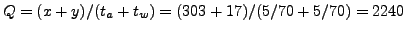 $ Q={(x+y)}/{(t_a+t_w)} = {(303+17)}/{(5/70+5/70)} =2240$