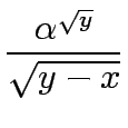 $\displaystyle \frac{\alpha^{\sqrt{y}}}{\sqrt{y-x}}$