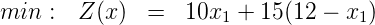 min  : Z (x)  =   10x  + 15(12 - x )
                     1            1
