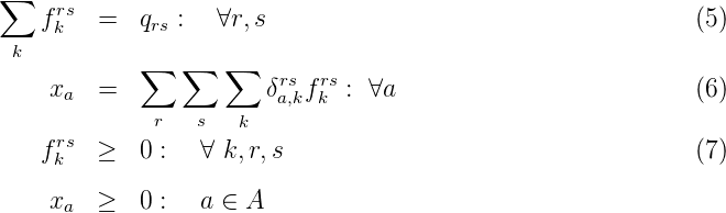 ∑
   f rs  =   qrs :  ∀r,s                                     (5)
 k  k
            ∑   ∑  ∑
    xa  =              δras,kfkrs : ∀a                          (6)
             r   s  k
   f rs  ≥   0 :  ∀ k,r,s                                    (7)
    k
    xa  ≥   0 :  a ∈ A
