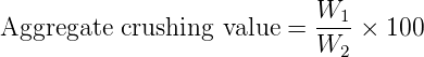 Aggregate  crushing value = W1--× 100
                            W2
