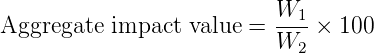 Aggregate  impact  value = W1--× 100
                          W2
