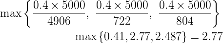      {                                    }
max    0.4-×-5000-, 0.4 ×-5000, 0.4-×-5000-
          4906        722          804
               max  {0.41, 2.77, 2.487 } = 2.77
