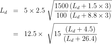                 ∘ --------------------
L   =   5 × 2.5   1500-(Ld-+-1.5 ×-3)
  d                100 (Ld + 8.8 × 3)
                ∘ ---------------
                     -(Ld +-4.5-)
    =   12.5 ×    15 (L  + 26.4)
                       d
      