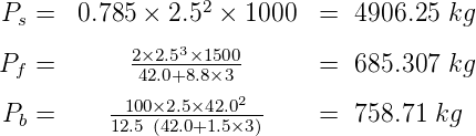                  2
Ps =   0.785 ×  2.5  × 1000   =  4906.25 kg
           2×2.53×1500
Pf =        42.0+8.8×3        =  685.307 kg
          -100×2.5×42.02--
Pb =      12.5 (42.0+1.5×3)    =  758.71 kg
      