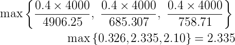     {                                    }
      0.4-×-4000-  0.4-×-4000-- 0.4 ×-4000-
max     4906.25  ,  685.307  ,   758.71

            max  {0.326,2.335,2.10} = 2.335
      