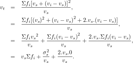 vt  =  Σfi[vs +-(vi --vs)]2,
              vs
       Σfi[(vs)2 + (vi - vs)2 + 2.vs.(vi - vs)]
    =  ---------------vs---------------,
            2             2
    =  Σfivs-+  Σfi(vi --vs)-+ 2.vs.Σfi(vi --vs),
         vs         vs             vs
    =  v Σf + σ2s-+ 2.vs.0.
        s  i  vs    vs
