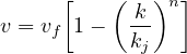      [   (   )n]
v = vf 1 - k-
           kj
