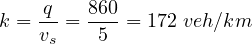 k = qvs-= 8650 = 172 veh∕km
     