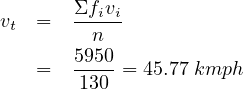        Σf v
vt  =  ---ii
       59n50
    =  ---- = 45.77 kmph
        130
     