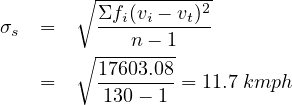        ∘ ------------
         Σfi(vi --vt)2
σs  =       n - 1
       ∘ 17603.08-
    =    --------= 11.7 kmph
          130- 1
     