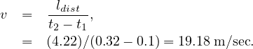 v =   -ldist-,
      t2 - t1
  =   (4.22)∕(0.32- 0.1) = 19.18 m∕sec.
     