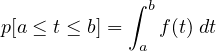             ∫ b
p[a ≤ t ≤ b] =  f(t) dt
             a
