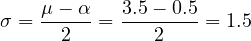     μ - α   3.5 - 0.5
σ = -----=  --------= 1.5
      2        2
