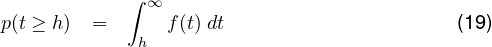             ∫ ∞
p(t ≥ h) =      f(t) dt                     (19)
              h
