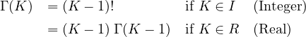 Γ (K ) = (K - 1)!        if K ∈ I (Integer)
      = (K - 1) Γ (K - 1) if K ∈ R (Real)
     