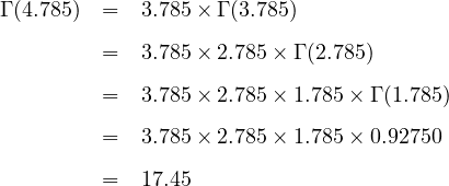 Γ (4.785) ==  33..778855×× Γ2 (.37.87585×)Γ (2.785)

         =  3.785× 2.785× 1.785 ×Γ (1.785)

         =  3.785× 2.785× 1.785 ×0.92750
         =  17.45
     