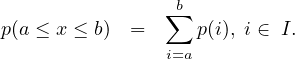 p(a ≤ x ≤ b) =  ∑i=ba p(i), i ∈ I.
