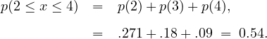 p(2 ≤ x ≤ 4) =  p(2) + p(3)+ p(4),

            =   .271 +.18+ .09 = 0.54.
