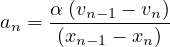 a =  α (vn-1 --vn)
 n   (xn-1 - xn)
