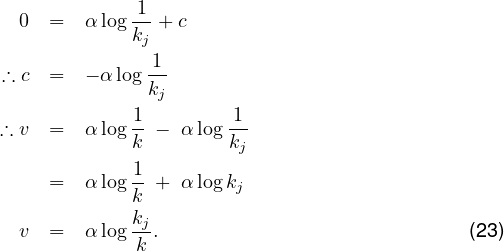   0  =  α log 1kj +1 c
∴ c  =  - αlogk-
               j
∴ v  =  α log 1-- α log 1-
             k        kj
     =  α log 1-+ α log k
             k         j
  v  =  α log kj.                             (23)
             k
