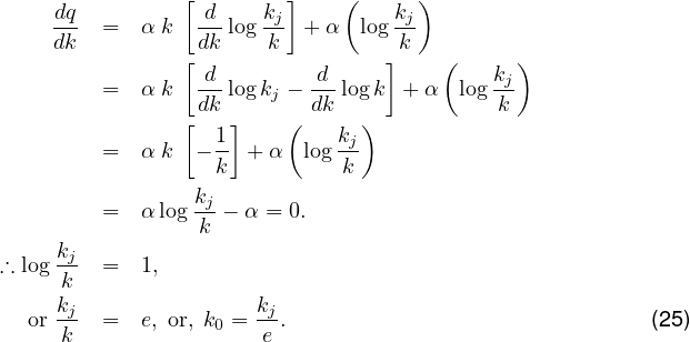      ddqk- =  α k [[ddkd-log kkj]+dα (log]kkj) (   k )
         =  α k  ---logkj - --logk  +α  log-j
                [dk ]    ( dk  )           k
         =  α k  --1 + α  log kj
                  k          k
                 kj
         =  α log k - α = 0.
     kj
∴ log k   =  1,
     kj               kj
  or k   =  e, or, k0 = e .                             (25)

