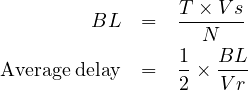          BL   =  T-×-Vs-
                   N
Average delay =  1 × BL-
                 2   V r
