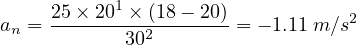 an = 25×-201 ×-(18--20)= - 1.11 m ∕s2
            302  