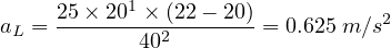 aL = 25×-201 ×40(222--20) = 0.625 m∕s2
